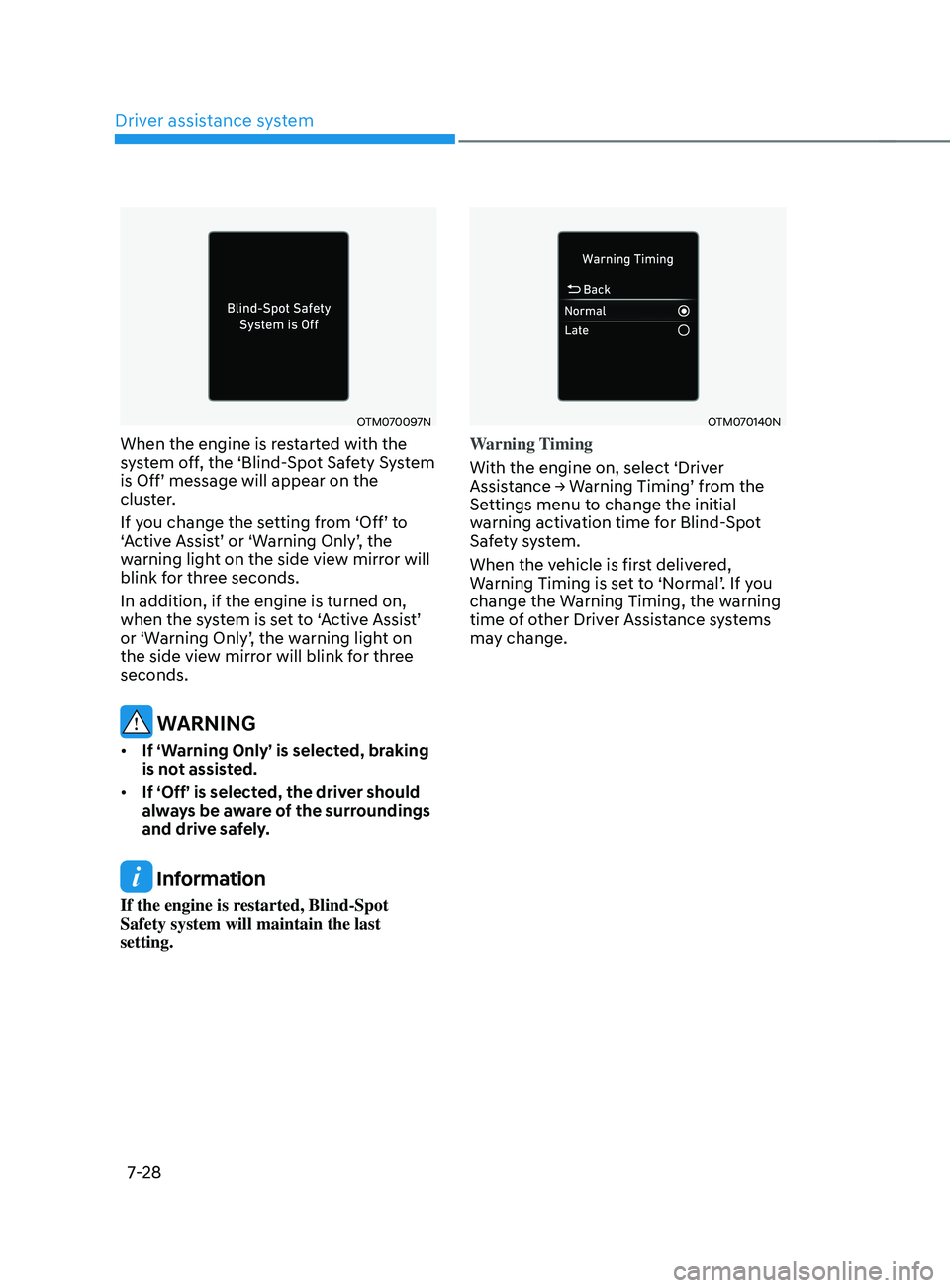 HYUNDAI SANTA FE CALLIGRAPHY 2021  Owners Manual Driver assistance system
7-28
OTM070097N
When the engine is restarted with the 
system off, the ‘Blind-Spot Safety System 
is Off’ message will appear on the 
cluster.
If you change the setting fr