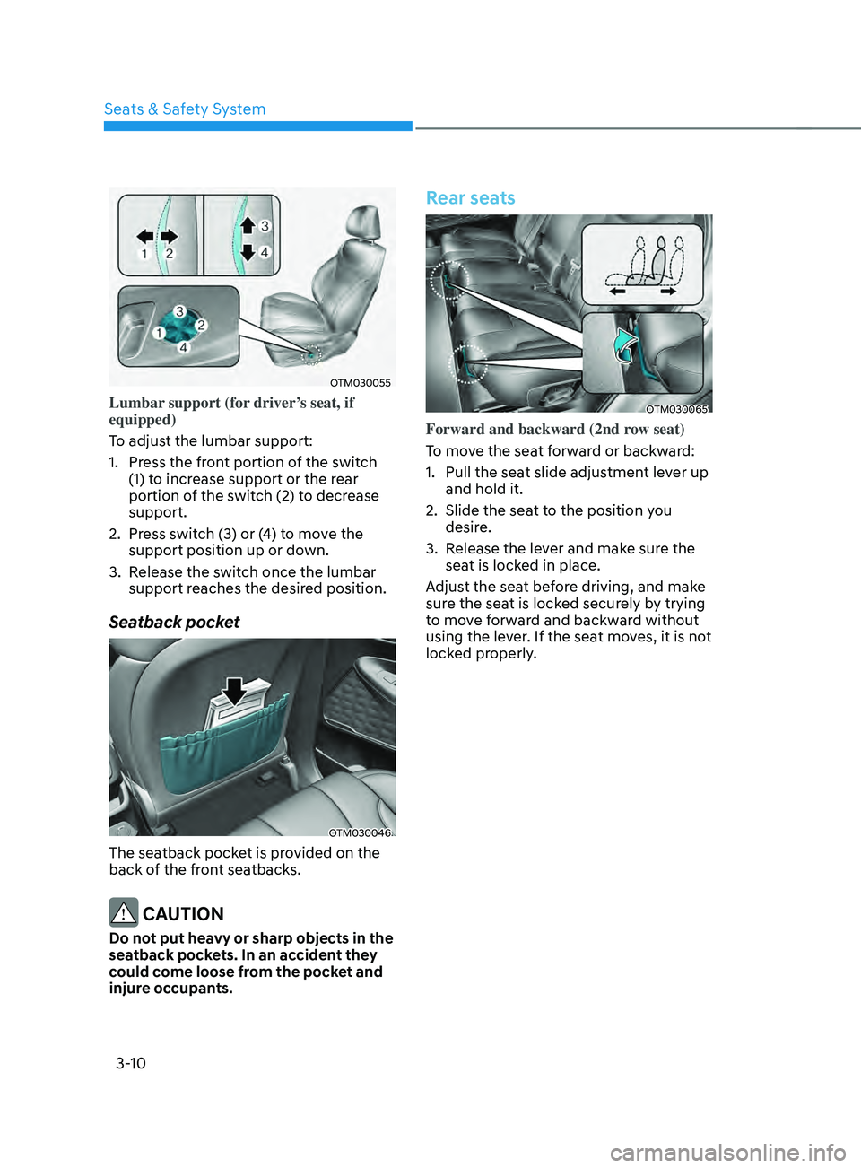 HYUNDAI SANTA FE CALLIGRAPHY 2021 Owners Manual Seats & Safety System
3-10
OTM030055
Lumbar support (for driver’s seat, if
equipped)
To adjust the lumbar support:
1.
Press the fr
ont portion of the switch
(1) to increase support or the rear
p HYUNDAI SANTA FE CALLIGRAPHY 2021 Owners Manual Seats & Safety System
3-10
OTM030055
Lumbar support (for driver’s seat, if
equipped)
To adjust the lumbar support:
1.
Press the fr
ont portion of the switch
(1) to increase support or the rear
p