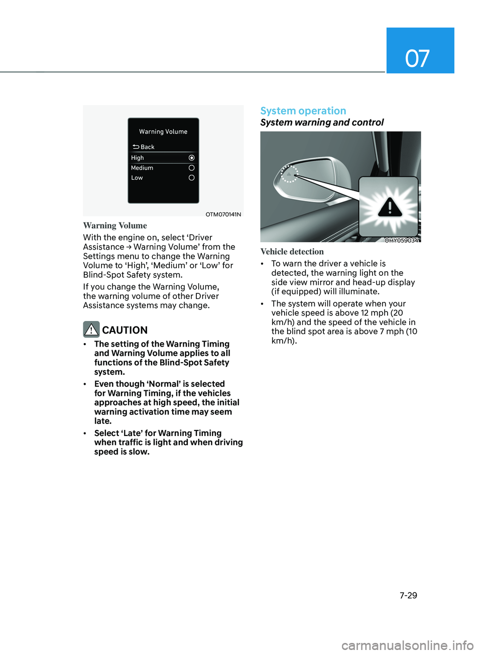 HYUNDAI SANTA FE CALLIGRAPHY 2021  Owners Manual 07
7-29
OTM070141N
Warning Volume
With the engine on, select ‘Driver 
Assistance
	→	W
arning
	V
 olume’
	fr
 om
	the	Settings menu t

o change the Warning 
Volume to ‘High’, ‘Medium’ or 