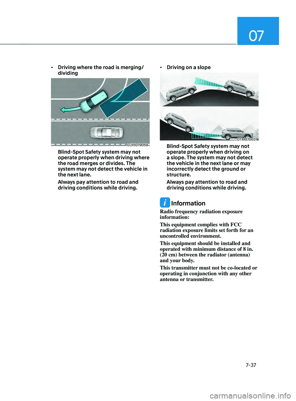 HYUNDAI SANTA FE CALLIGRAPHY 2021  Owners Manual 07
7-37
•	Driving where the road is merging/
dividing
OJX1079059
Blind-Spot Safety system may not 
operate properly when driving where 
the road merges or divides. The 
system may not detect the veh