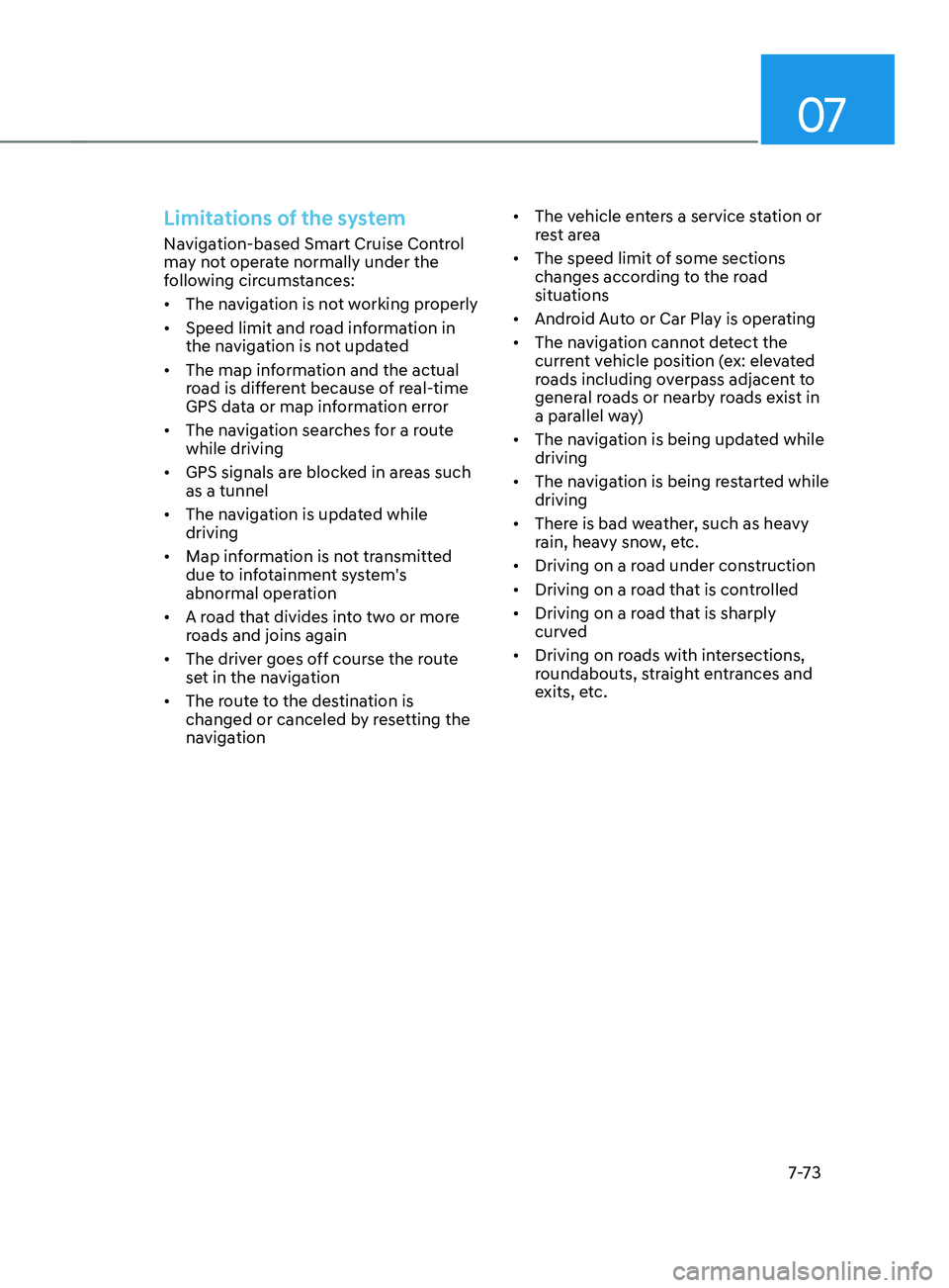 HYUNDAI SANTA FE CALLIGRAPHY 2021  Owners Manual 07
7-7 3
Limitations of the system
Navigation-based Smart Cruise Control 
may not operate normally under the 
following circumstances:
•	The navigation is not working properly
•	 Speed limit and r
