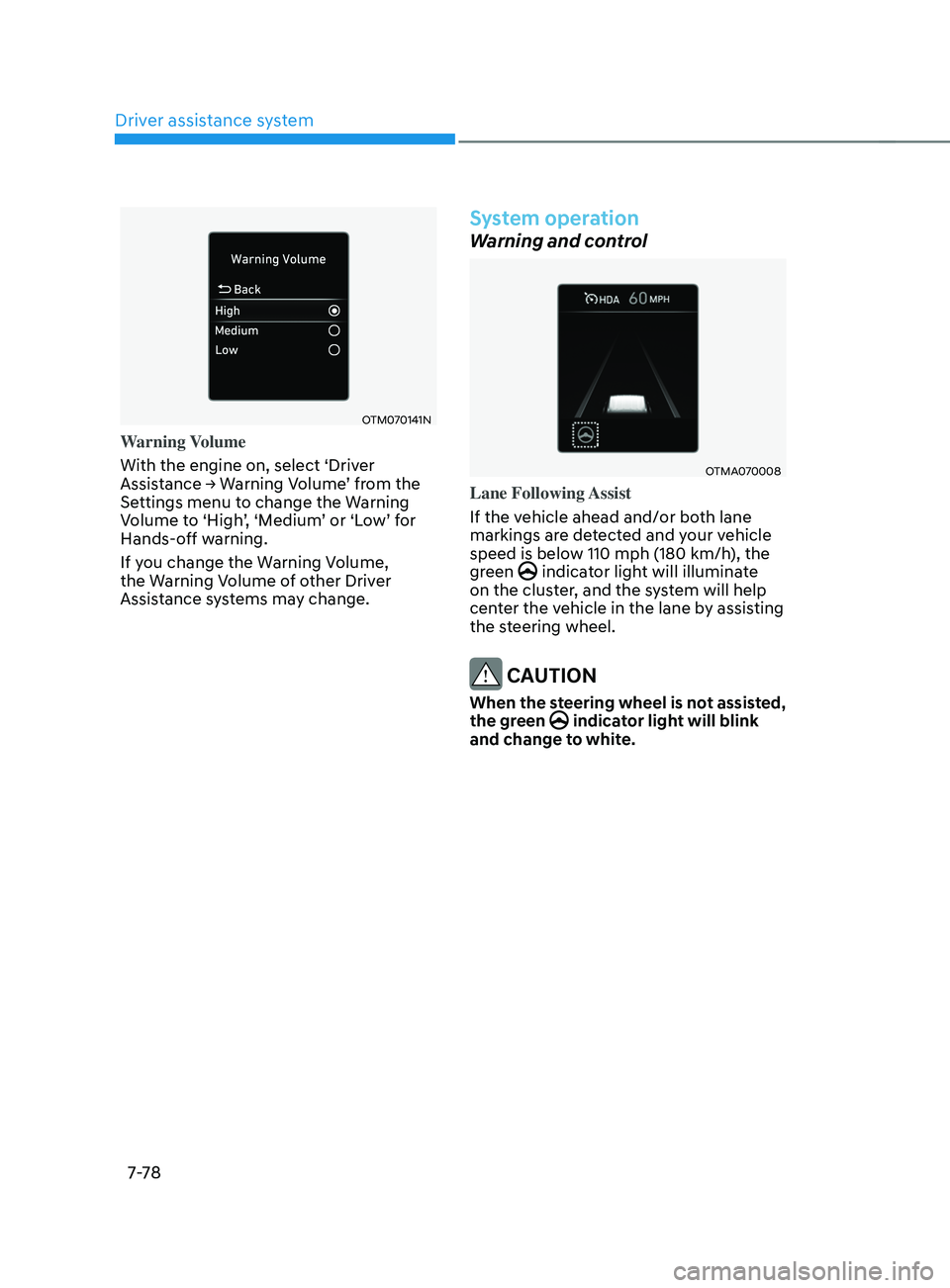 HYUNDAI SANTA FE CALLIGRAPHY 2021  Owners Manual Driver assistance system
7-7 8
OTM070141N
Warning Volume
With the engine on, select ‘Driver 
Assistance
	→	W
arning
	V
 olume’
	fr
 om
	the	Settings menu t

o change the Warning 
Volume to ‘Hi
