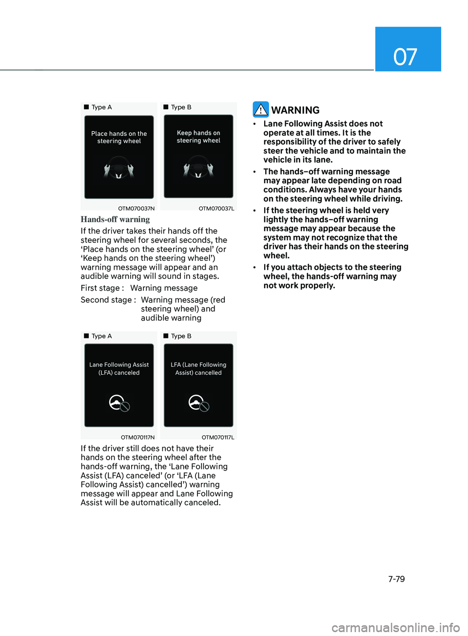 HYUNDAI SANTA FE CALLIGRAPHY 2021 Owners Manual 07
7-7 9
Type AType B
OTM070037NOTM070037L
Hands-off warning
If the driver takes their hands off the
steering wheel for several seconds, the
‘Place hands on the steering wh HYUNDAI SANTA FE CALLIGRAPHY 2021 Owners Manual 07
7-7 9
Type AType B
OTM070037NOTM070037L
Hands-off warning
If the driver takes their hands off the
steering wheel for several seconds, the
‘Place hands on the steering wh