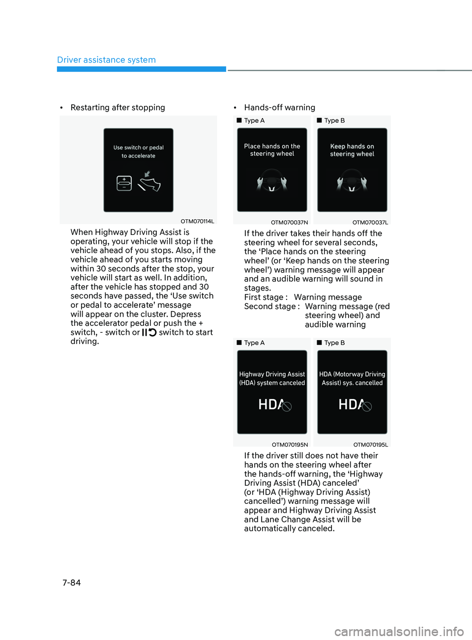 HYUNDAI SANTA FE CALLIGRAPHY 2021 Owners Manual Driver assistance system
7-84
• Restarting after stopping
OTM070114L
When Highway Driving Assist is
operating, your vehicle will stop if the
vehicle ahead of you stops. Also, if the
vehicle ahea HYUNDAI SANTA FE CALLIGRAPHY 2021 Owners Manual Driver assistance system
7-84
• Restarting after stopping
OTM070114L
When Highway Driving Assist is
operating, your vehicle will stop if the
vehicle ahead of you stops. Also, if the
vehicle ahea