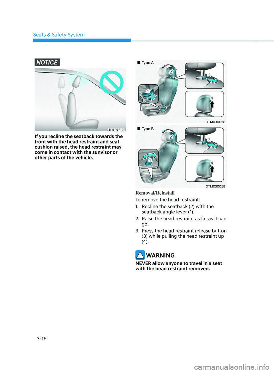 HYUNDAI SANTA FE CALLIGRAPHY 2021  Owners Manual Seats & Safety System
3-16
NOTICE
OHI038136
If you recline the seatback towards the 
front with the head restraint and seat 
cushion raised, the head restraint may 
come in contact with the sunvisor o