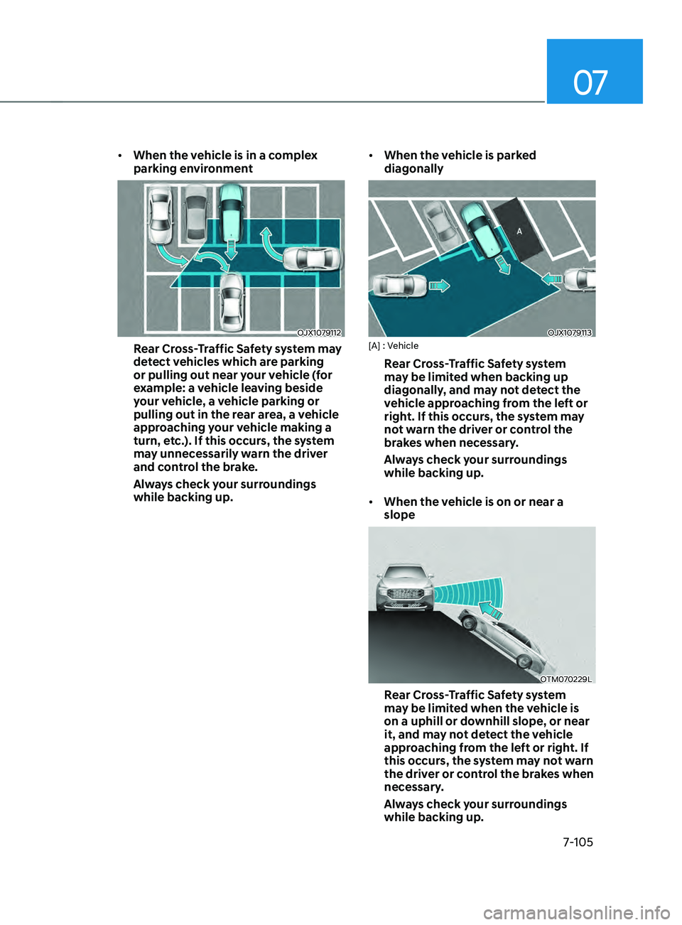 HYUNDAI SANTA FE CALLIGRAPHY 2021  Owners Manual 07
7-105
•	When the vehicle is in a complex 
parking environment
OJX1079112
Rear Cross-Traffic Safety system may 
detect vehicles which are parking 
or pulling out near your vehicle (for 
example: a