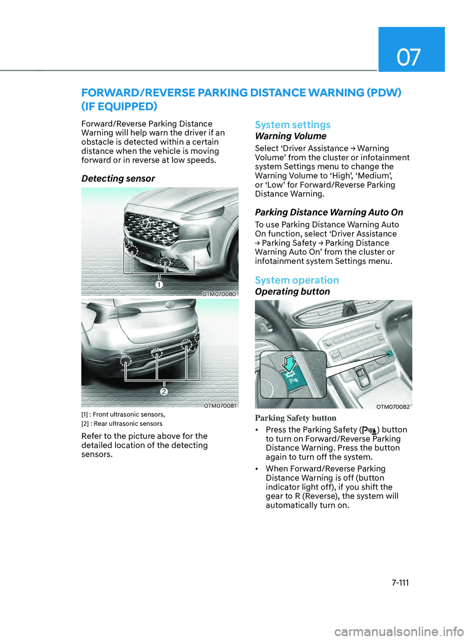 HYUNDAI SANTA FE CALLIGRAPHY 2021  Owners Manual 07
7-111
FORWARD/REVERsE pARkIng DIsTAnCE WARnIng (pD W) 
(IF EQUI
ppED)
Forward/Reverse Parking Distance 
Warning will help warn the driver if an 
obstacle is detected within a certain 
distance when