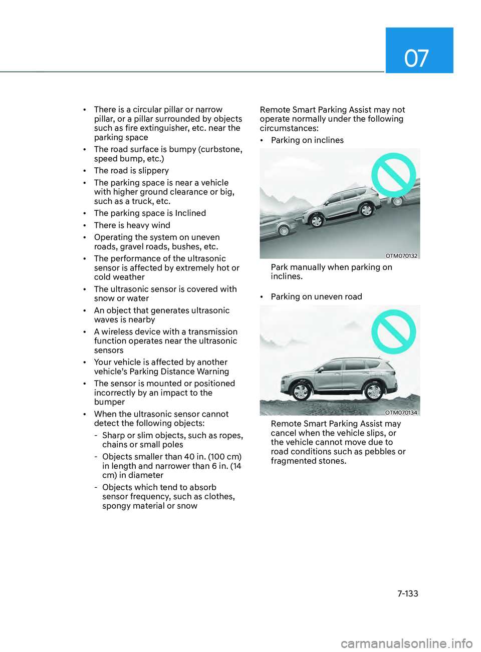 HYUNDAI SANTA FE CALLIGRAPHY 2021 Owners Manual 07
7-133
• There is a circular pillar or narrow
pillar, or a pillar surrounded by objects
such as fire extinguisher, etc. near the
parking space
• The road surface is bumpy (curbstone,
speed HYUNDAI SANTA FE CALLIGRAPHY 2021 Owners Manual 07
7-133
• There is a circular pillar or narrow
pillar, or a pillar surrounded by objects
such as fire extinguisher, etc. near the
parking space
• The road surface is bumpy (curbstone,
speed