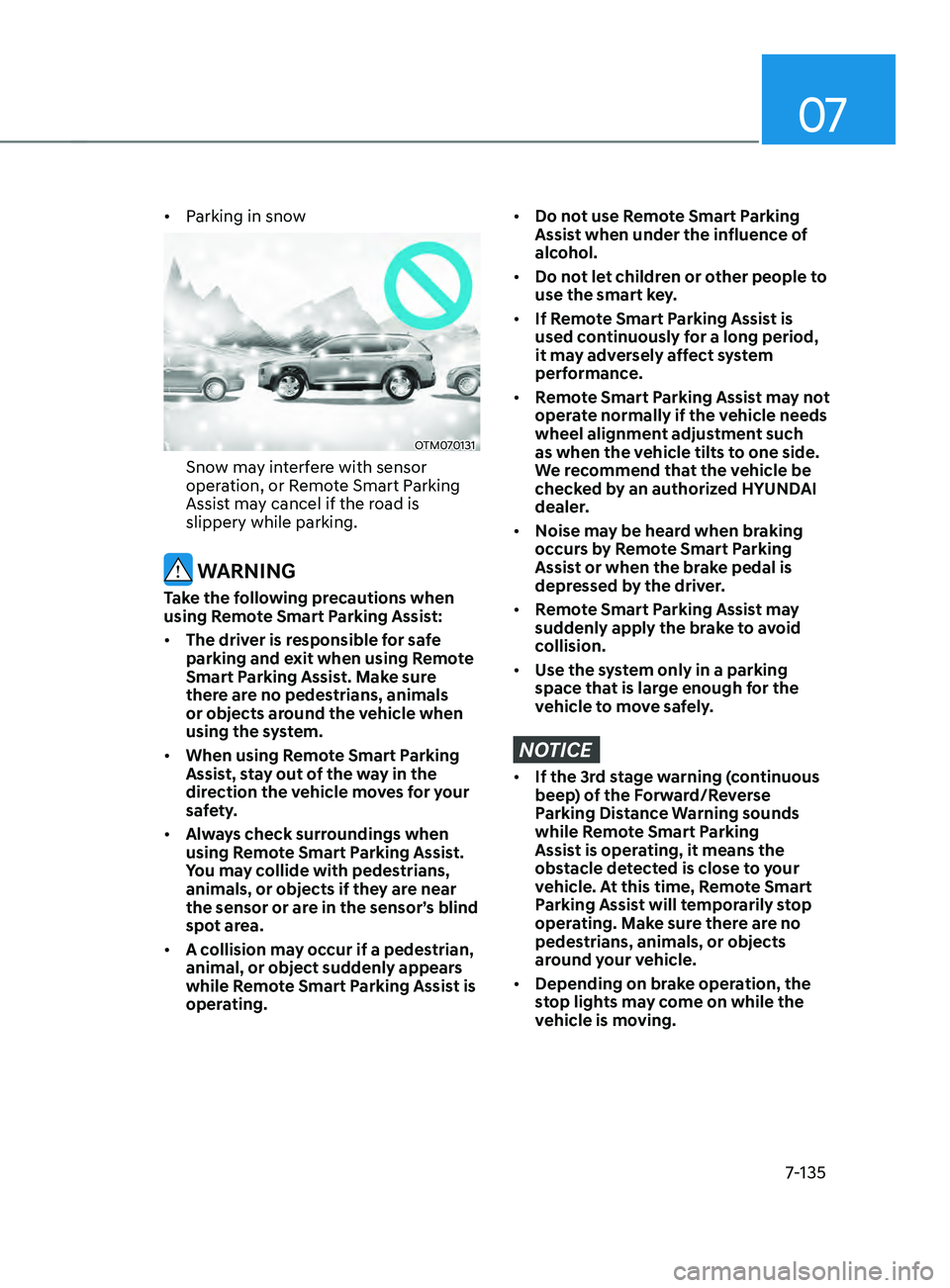HYUNDAI SANTA FE CALLIGRAPHY 2021 Owners Manual 07
7-135
• Parking in snow
OTM070131
Snow may interfere with sensor
operation, or Remote Smart Parking
Assist may cancel if the road is
slippery while parking.
WARNING
Take the following precaut HYUNDAI SANTA FE CALLIGRAPHY 2021 Owners Manual 07
7-135
• Parking in snow
OTM070131
Snow may interfere with sensor
operation, or Remote Smart Parking
Assist may cancel if the road is
slippery while parking.
WARNING
Take the following precaut