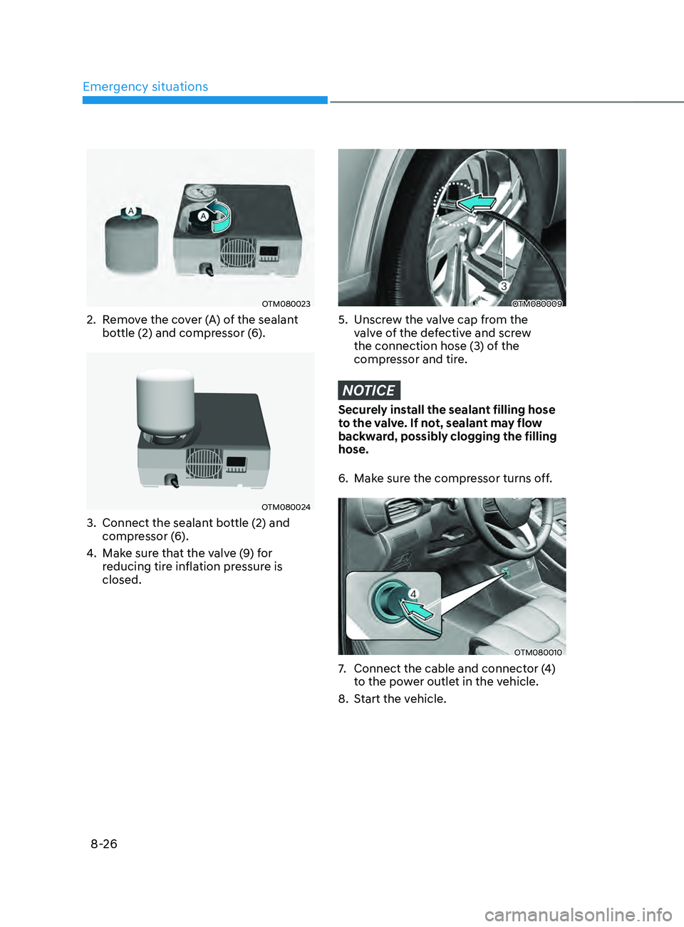 HYUNDAI SANTA FE CALLIGRAPHY 2021  Owners Manual Emergency situations
8-26
OTM080023
2. Remove the cover (A) of the sealant 
bottle (2) and compressor (6). 
OTM080024
3. Connect the sealant bo ttle (2) and 
compressor (6). 
4.
 Make sur

e that the 