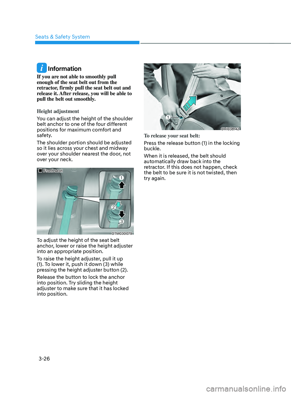 HYUNDAI SANTA FE CALLIGRAPHY 2021 Owners Manual Seats & Safety System
3-26
Information
If you are not able to smoothly pull
enough of the seat belt out from the
retractor, firmly pull the seat belt out and
release it. After release, you will be HYUNDAI SANTA FE CALLIGRAPHY 2021 Owners Manual Seats & Safety System
3-26
Information
If you are not able to smoothly pull
enough of the seat belt out from the
retractor, firmly pull the seat belt out and
release it. After release, you will be