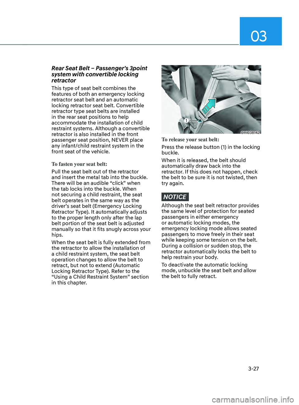HYUNDAI SANTA FE CALLIGRAPHY 2021 Owners Manual 03
3-27
Rear Seat Belt – Passenger’s 3point
system with convertible locking
retractor
This type of seat belt combines the
features of both an emergency locking
retractor seat belt and an autom HYUNDAI SANTA FE CALLIGRAPHY 2021 Owners Manual 03
3-27
Rear Seat Belt – Passenger’s 3point
system with convertible locking
retractor
This type of seat belt combines the
features of both an emergency locking
retractor seat belt and an autom