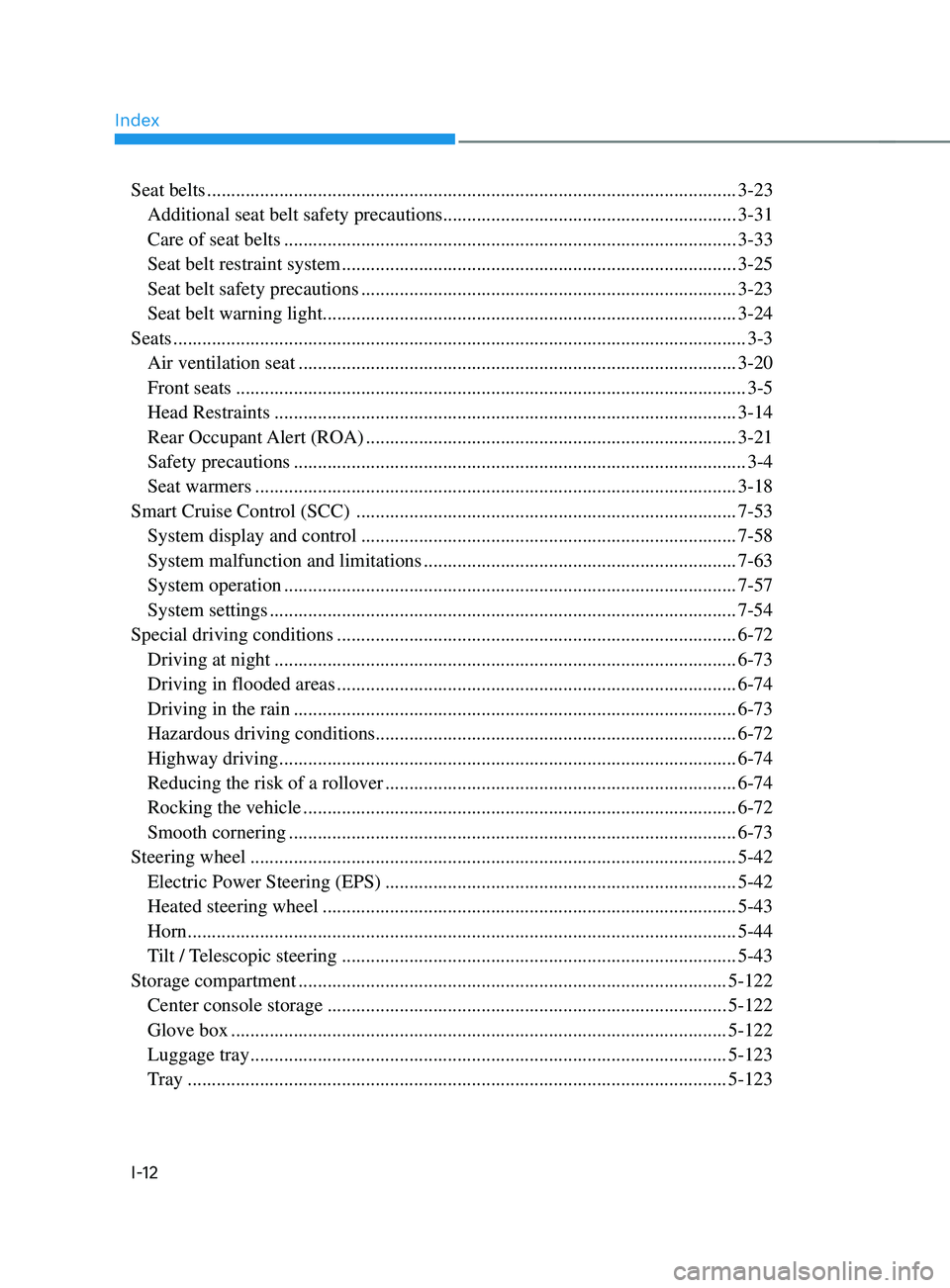 HYUNDAI SANTA FE CALLIGRAPHY 2021  Owners Manual Index
I-12
Seat belts ........................................................................\
......................................3-23
 Additional seat belt safety precautions ....................