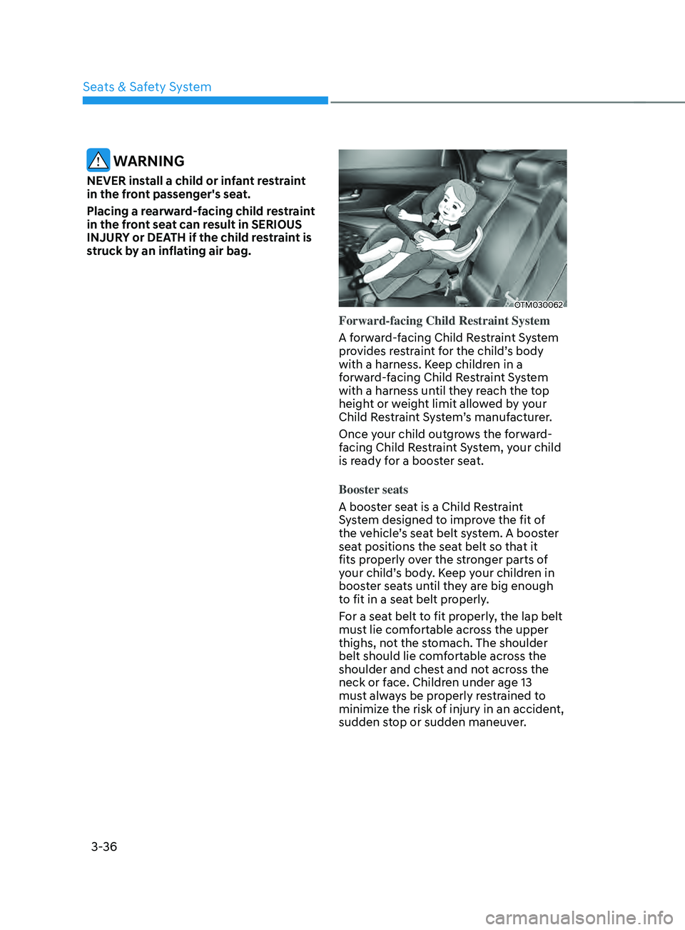 HYUNDAI SANTA FE CALLIGRAPHY 2021  Owners Manual Seats & Safety System
3-36
 WARNING
NEVER install a child or infant restraint 
in the front passenger's seat.
Placing a rearward-facing child restraint 
in the front seat can result in SERIOUS 
IN