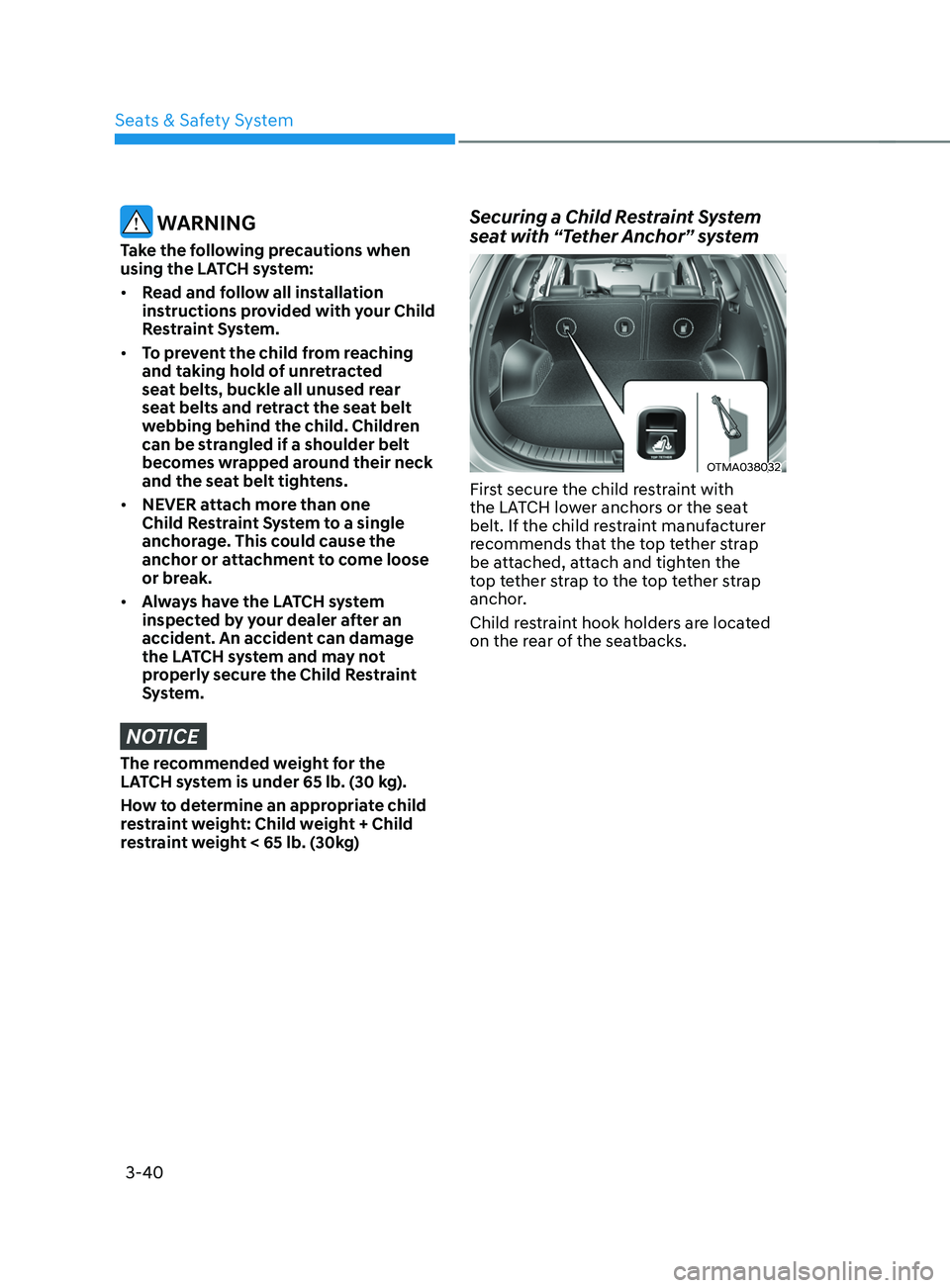 HYUNDAI SANTA FE CALLIGRAPHY 2021  Owners Manual Seats & Safety System
3-40
 WARNING
Take the following precautions when 
using the LATCH system:
•	Read and follow all installation 
instructions provided with your Child 
Restraint System.
•	 To 
