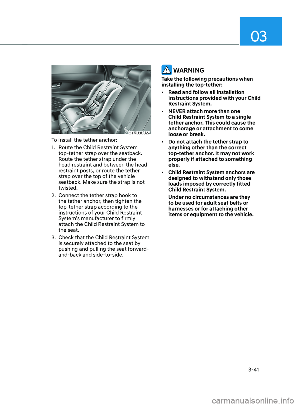 HYUNDAI SANTA FE CALLIGRAPHY 2021 Owners Manual 03
3-41
OTM030027
To install the tether anchor:
1.
Rout
e the Child Restraint System
top-tether strap over the seatback.
Route the tether strap under the
head restraint and between the head
restr HYUNDAI SANTA FE CALLIGRAPHY 2021 Owners Manual 03
3-41
OTM030027
To install the tether anchor:
1.
Rout
e the Child Restraint System
top-tether strap over the seatback.
Route the tether strap under the
head restraint and between the head
restr