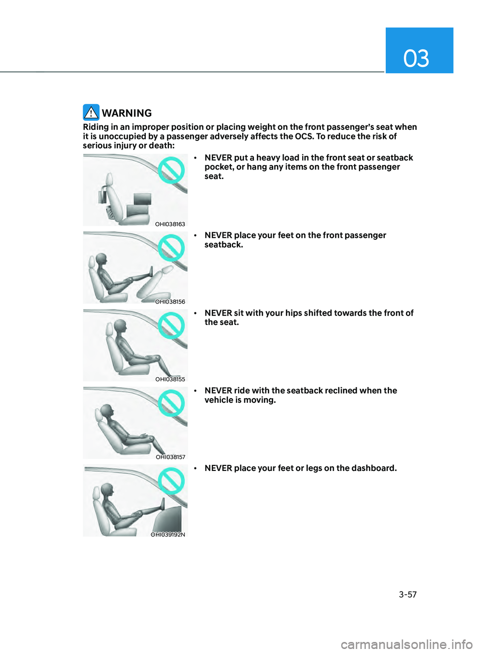 HYUNDAI SANTA FE CALLIGRAPHY 2021  Owners Manual 03
3-57
 WARNING
Riding in an improper position or placing weight on the front passenger’s seat when 
it is unoccupied by a passenger adversely affects the OCS. To reduce the risk of 
serious injury