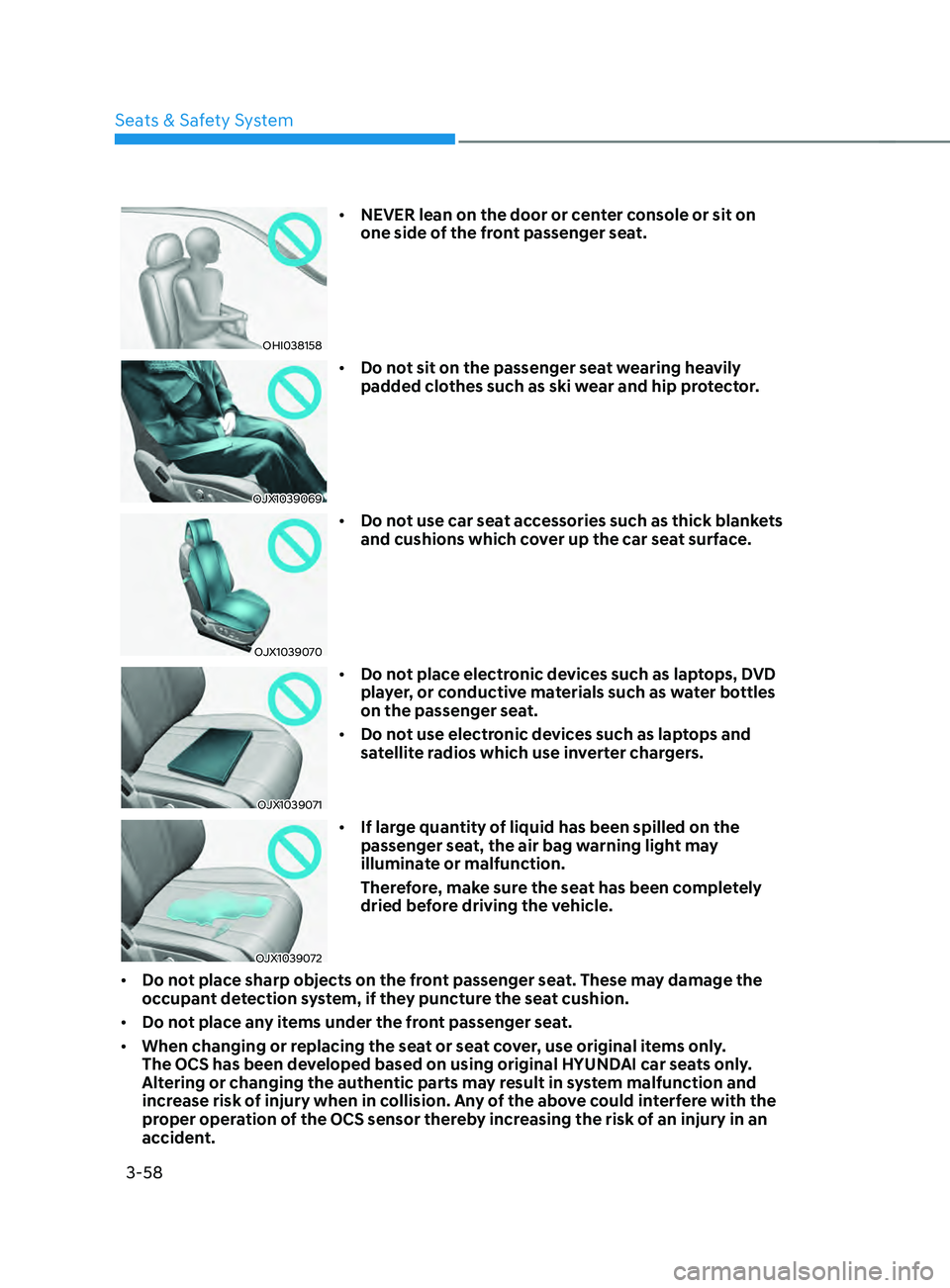 HYUNDAI SANTA FE CALLIGRAPHY 2021 Owners Manual Seats & Safety System
3-58
OHI038158
• NEVER lean on the door or center console or sit on
one side of the front passenger seat.
OJX1039069
• Do not sit on the passenger seat wearing heavily
padd HYUNDAI SANTA FE CALLIGRAPHY 2021 Owners Manual Seats & Safety System
3-58
OHI038158
• NEVER lean on the door or center console or sit on
one side of the front passenger seat.
OJX1039069
• Do not sit on the passenger seat wearing heavily
padd