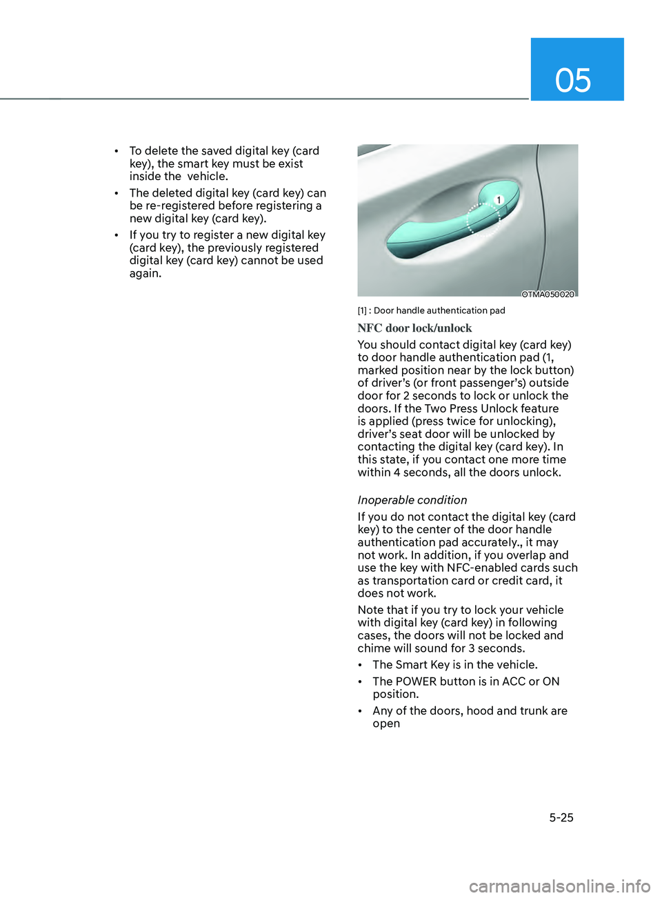 HYUNDAI SANTA FE LIMITED 2021 Owners Manual 05
5-25
• To delete the saved digital key (card
key), the smart key must be exist
inside the vehicle.
• The deleted digital key (card key) can
be re-registered before registering a
new digit HYUNDAI SANTA FE LIMITED 2021 Owners Manual 05
5-25
• To delete the saved digital key (card
key), the smart key must be exist
inside the vehicle.
• The deleted digital key (card key) can
be re-registered before registering a
new digit