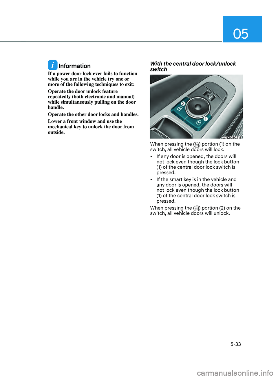 HYUNDAI SANTA FE LIMITED 2021  Owners Manual 05
5-33
 Information
If a power door lock ever fails to function 
while you are in the vehicle try one or 
more of the following techniques to exit:
Operate the door unlock feature 
repeatedly (both e