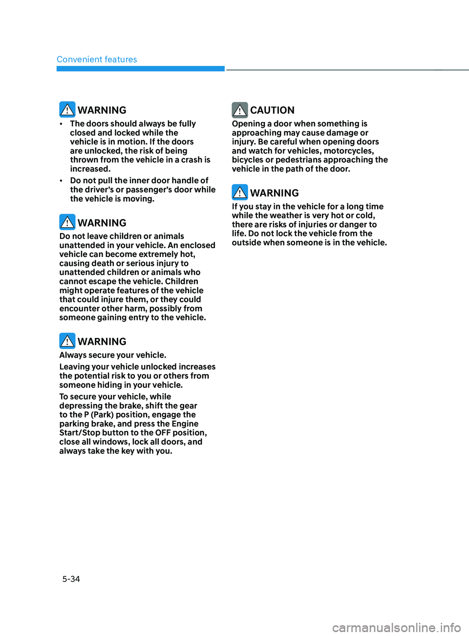 HYUNDAI SANTA FE LIMITED 2021  Owners Manual Convenient features
5-34
 WARNING
•	The doors should always be fully 
closed and locked while the 
vehicle is in motion. If the doors 
are unlocked, the risk of being 
thrown from the vehicle in a c
