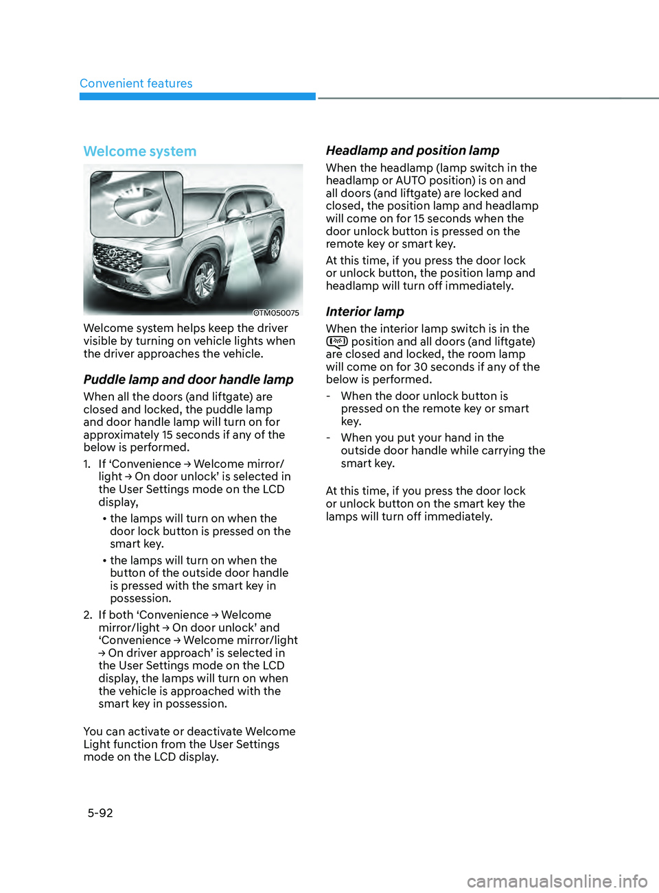 HYUNDAI SANTA FE LIMITED 2021  Owners Manual Convenient features
5-92
Welcome system
OTM050075
Welcome system helps keep the driver 
visible by turning on vehicle lights when 
the driver approaches the vehicle.
Puddle lamp and door handle lamp
W