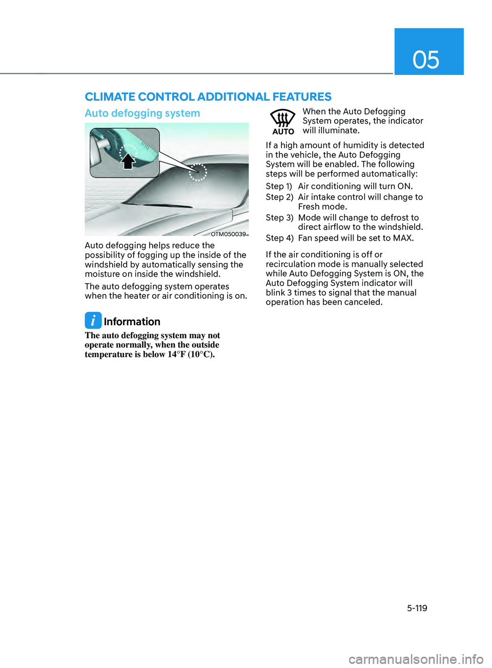 HYUNDAI SANTA FE LIMITED 2021 Owners Manual 05
5-119
Auto defogging system
OTM050039
Auto defogging helps reduce the
possibility of fogging up the inside of the
windshield by automatically sensing the
moisture on inside the windshield.
The a HYUNDAI SANTA FE LIMITED 2021 Owners Manual 05
5-119
Auto defogging system
OTM050039
Auto defogging helps reduce the
possibility of fogging up the inside of the
windshield by automatically sensing the
moisture on inside the windshield.
The a