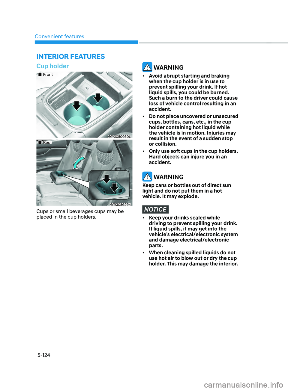 HYUNDAI SANTA FE LIMITED 2021 Owners Manual Convenient features
5-124
Cup holder
Front
OTM050030L
Rear
OTM050204
Cups or small beverages cups may be
placed in the cup holders.
WARNING
• Avoid abrupt starting and brak HYUNDAI SANTA FE LIMITED 2021 Owners Manual Convenient features
5-124
Cup holder
Front
OTM050030L
Rear
OTM050204
Cups or small beverages cups may be
placed in the cup holders.
WARNING
• Avoid abrupt starting and brak