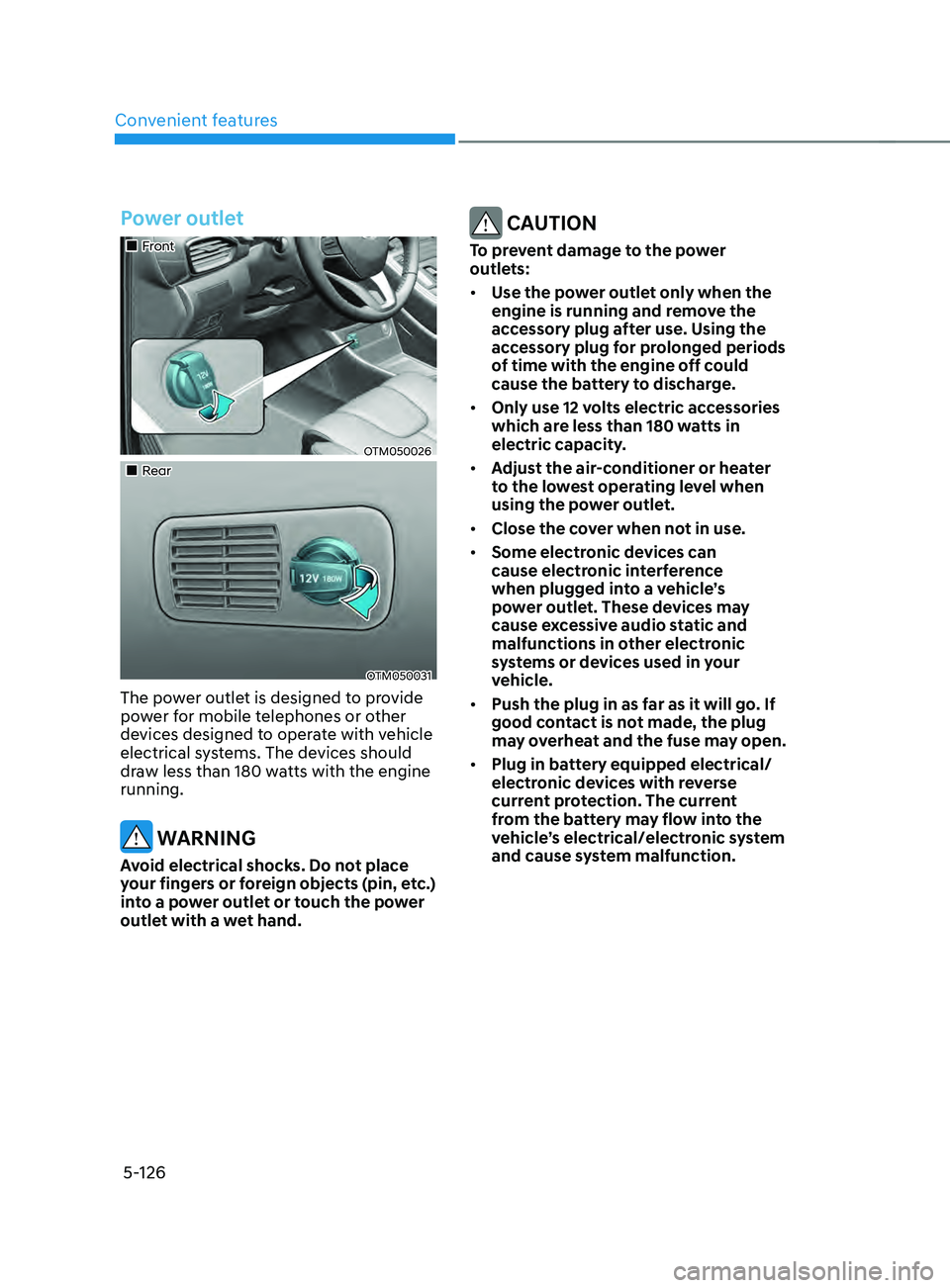 HYUNDAI SANTA FE LIMITED 2021 Owners Manual Convenient features
5-126
Power outlet
Front
OTM050026
Rear
OTM050031
The power outlet is designed to provide
power for mobile telephones or other
devices designed to operate HYUNDAI SANTA FE LIMITED 2021 Owners Manual Convenient features
5-126
Power outlet
Front
OTM050026
Rear
OTM050031
The power outlet is designed to provide
power for mobile telephones or other
devices designed to operate