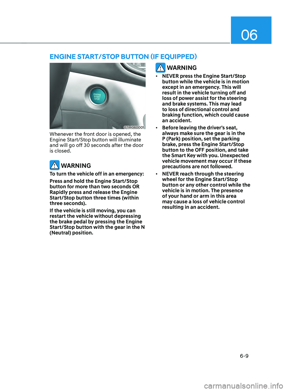 HYUNDAI SANTA FE LIMITED 2021  Owners Manual 06
6-9
EngInE sTART/sTOp bUTTOn (IF EQUIppED)
OTM060001
Whenever the front door is opened, the 
Engine Start/Stop button will illuminate 
and will go off 30 seconds after the door 
is closed.
 WARNING