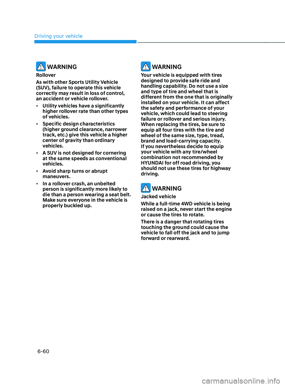 HYUNDAI SANTA FE LIMITED 2021  Owners Manual Driving your vehicle
6-60
 WARNING
Rollover
As with other Sports Utility Vehicle 
(SUV), failure to operate this vehicle 
correctly may result in loss of control, 
an accident or vehicle rollover.
•