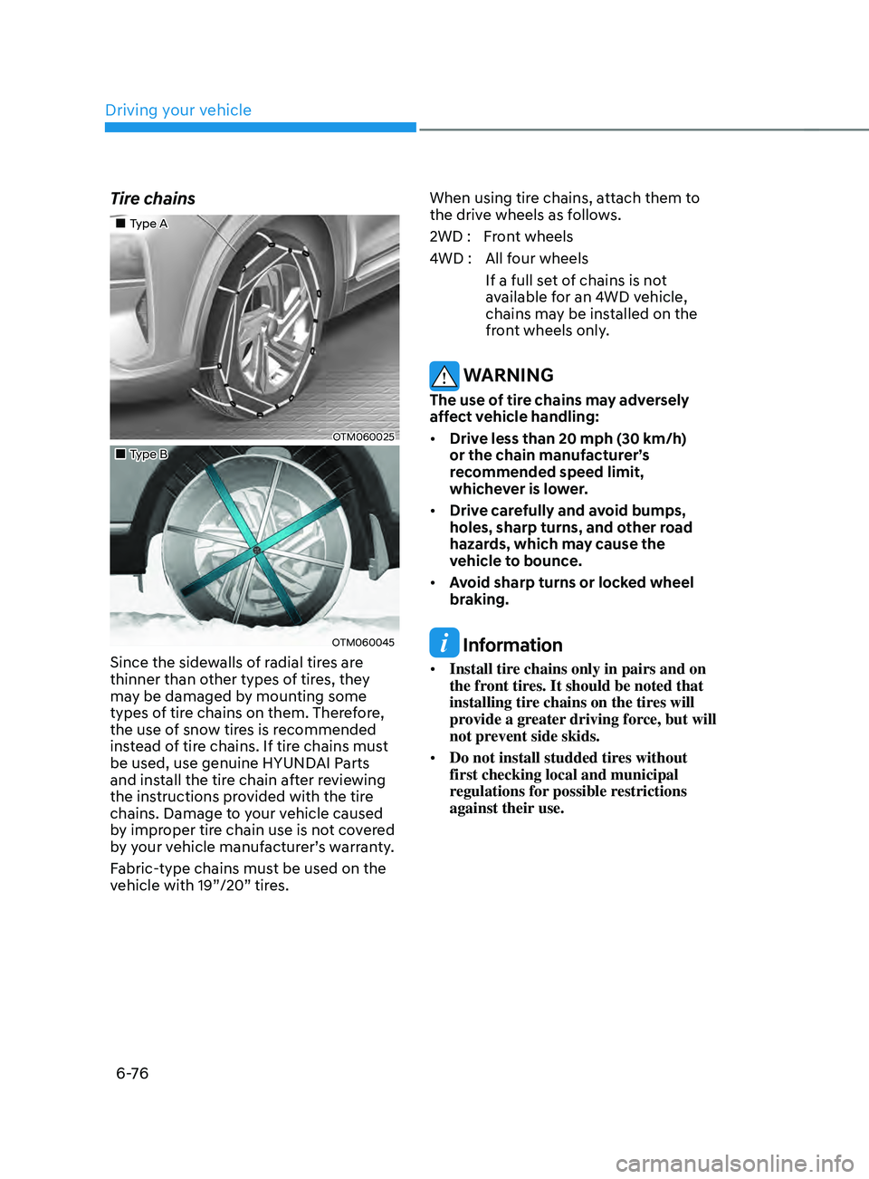 HYUNDAI SANTA FE LIMITED 2021 Owners Manual Driving your vehicle
6 -76
Tire chains
Type A
OTM060025
Type B
OTM060045
Since the sidewalls of radial tires are
thinner than other types of tires, they
may be damaged by mo HYUNDAI SANTA FE LIMITED 2021 Owners Manual Driving your vehicle
6 -76
Tire chains
Type A
OTM060025
Type B
OTM060045
Since the sidewalls of radial tires are
thinner than other types of tires, they
may be damaged by mo