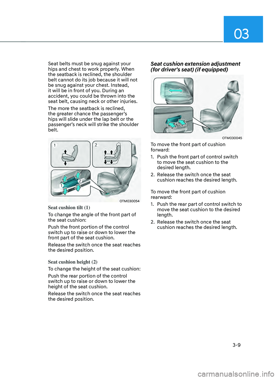 HYUNDAI SANTA FE LIMITED 2021  Owners Manual 03
3-9
Seat belts must be snug against your 
hips and chest to work properly. When 
the seatback is reclined, the shoulder 
belt cannot do its job because it will not 
be snug against your chest. Inst