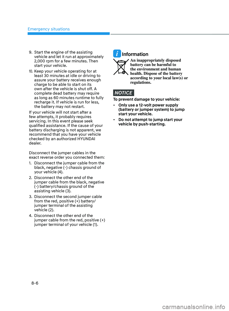 HYUNDAI SANTA FE LIMITED 2021  Owners Manual Emergency situations
8-6
9. Start the engine of the assisting 
vehicle and let it run at approximately 
2,000 rpm for a few minutes. Then 
start your vehicle.
10. Keep your vehicle operating for at 
l