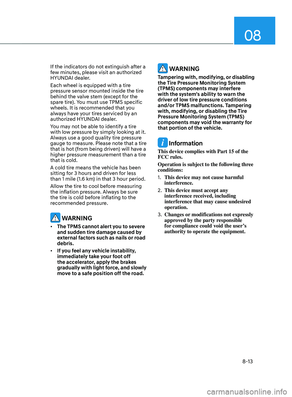 HYUNDAI SANTA FE LIMITED 2021  Owners Manual 08
8-13
If the indicators do not extinguish after a 
few minutes, please visit an authorized 
HYUNDAI dealer.
Each wheel is equipped with a tire 
pressure sensor mounted inside the tire 
behind the va