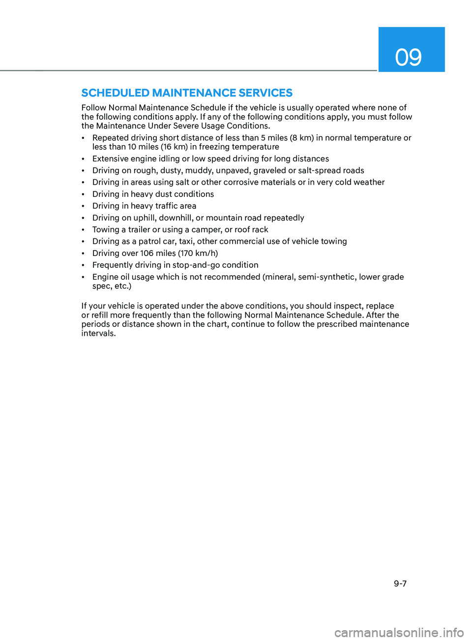 HYUNDAI SANTA FE LIMITED 2021  Owners Manual 09
9 -7
Follow Normal Maintenance Schedule if the vehicle is usually operated where none of 
the following conditions apply. If any of the following conditions apply, you must follow 
the Maintenance 