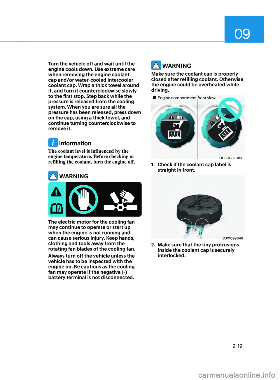 HYUNDAI SANTA FE LIMITED 2021  Owners Manual 09
9-19
Turn the vehicle off and wait until the 
engine cools down. Use extreme care 
when removing the engine coolant 
cap and/or water-cooled intercooler 
coolant cap. Wrap a thick towel around 
it,