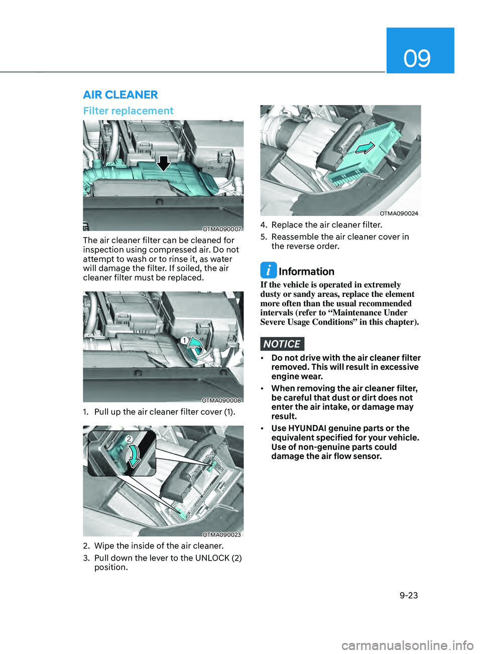 HYUNDAI SANTA FE LIMITED 2021 Owners Manual 09
9-23
Filter replacement
OTMA090007
The air cleaner filter can be cleaned for
inspection using compressed air. Do not
attempt to wash or to rinse it, as water
will damage the filter. If soiled, t HYUNDAI SANTA FE LIMITED 2021 Owners Manual 09
9-23
Filter replacement
OTMA090007
The air cleaner filter can be cleaned for
inspection using compressed air. Do not
attempt to wash or to rinse it, as water
will damage the filter. If soiled, t