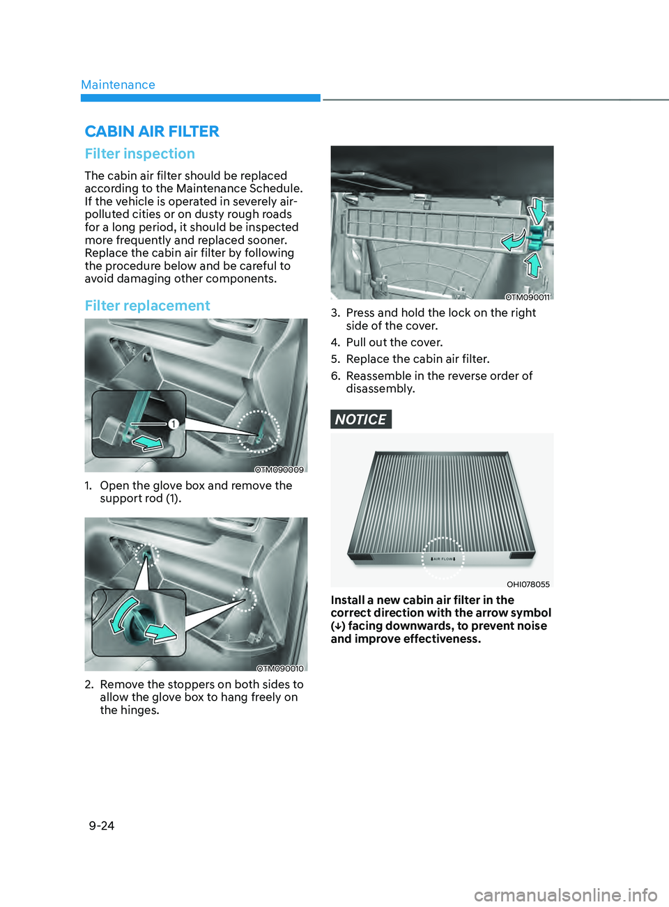 HYUNDAI SANTA FE LIMITED 2021  Owners Manual Maintenance
9-24
Filter inspection
The cabin air filter should be replaced 
according to the Maintenance Schedule. 
If the vehicle is operated in severely air-
polluted cities or on dusty rough roads 
