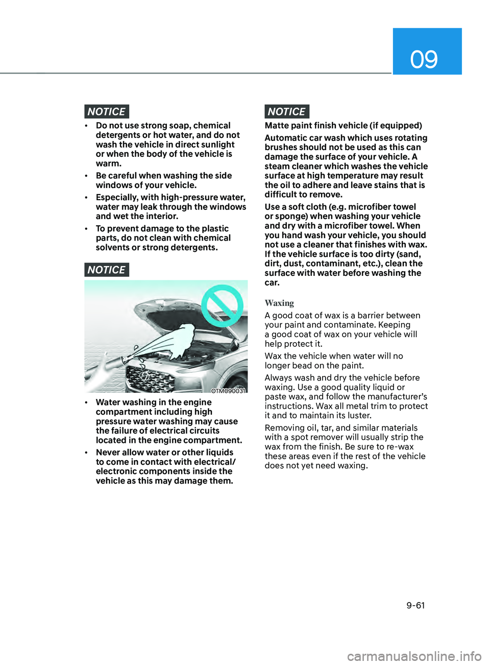 HYUNDAI SANTA FE LIMITED 2021 Owners Manual 09
9-61
NOTICE
• Do not use strong soap, chemical
detergents or hot water, and do not
wash the vehicle in direct sunlight
or when the body of the vehicle is
warm.
• Be careful when washing th HYUNDAI SANTA FE LIMITED 2021 Owners Manual 09
9-61
NOTICE
• Do not use strong soap, chemical
detergents or hot water, and do not
wash the vehicle in direct sunlight
or when the body of the vehicle is
warm.
• Be careful when washing th