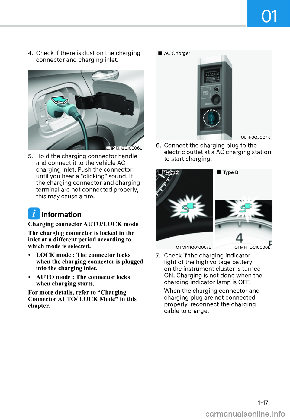 HYUNDAI SANTA FE HYBRID 2022  Owners Manual 01
1-17
4.  Check if there is dust on the charging 
connector and charging inlet.
OTMPHQ010006L
5.  Hold the charging connector handle  and connect it to the vehicle AC  
charging inlet. Push the conn