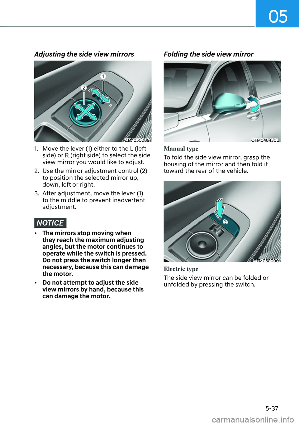 HYUNDAI SANTA FE HYBRID 2022  Owners Manual 05
5-37
Adjusting the side view mirrors
OTM050089
1.  Move the lever (1) either to the L (left  side) or R (right side) to select the side  
view mirror you would like to adjust.
2.  Use the mirror ad
