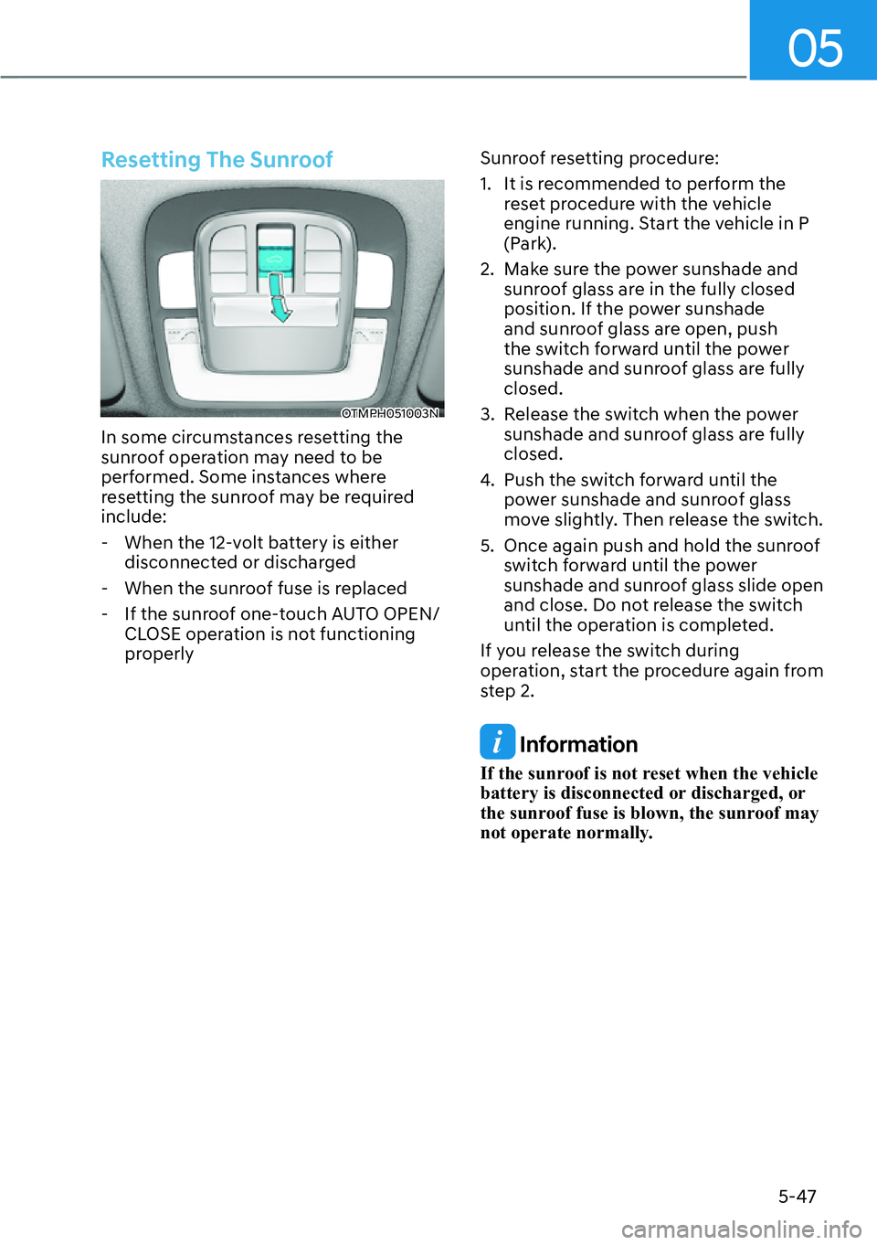 HYUNDAI SANTA FE HYBRID 2022  Owners Manual 05
5-47
Resetting The Sunroof
OTMPH051003N
In some circumstances resetting the  
sunroof operation may need to be 
performed. Some instances where 
resetting the sunroof may be required include:
 - Wh