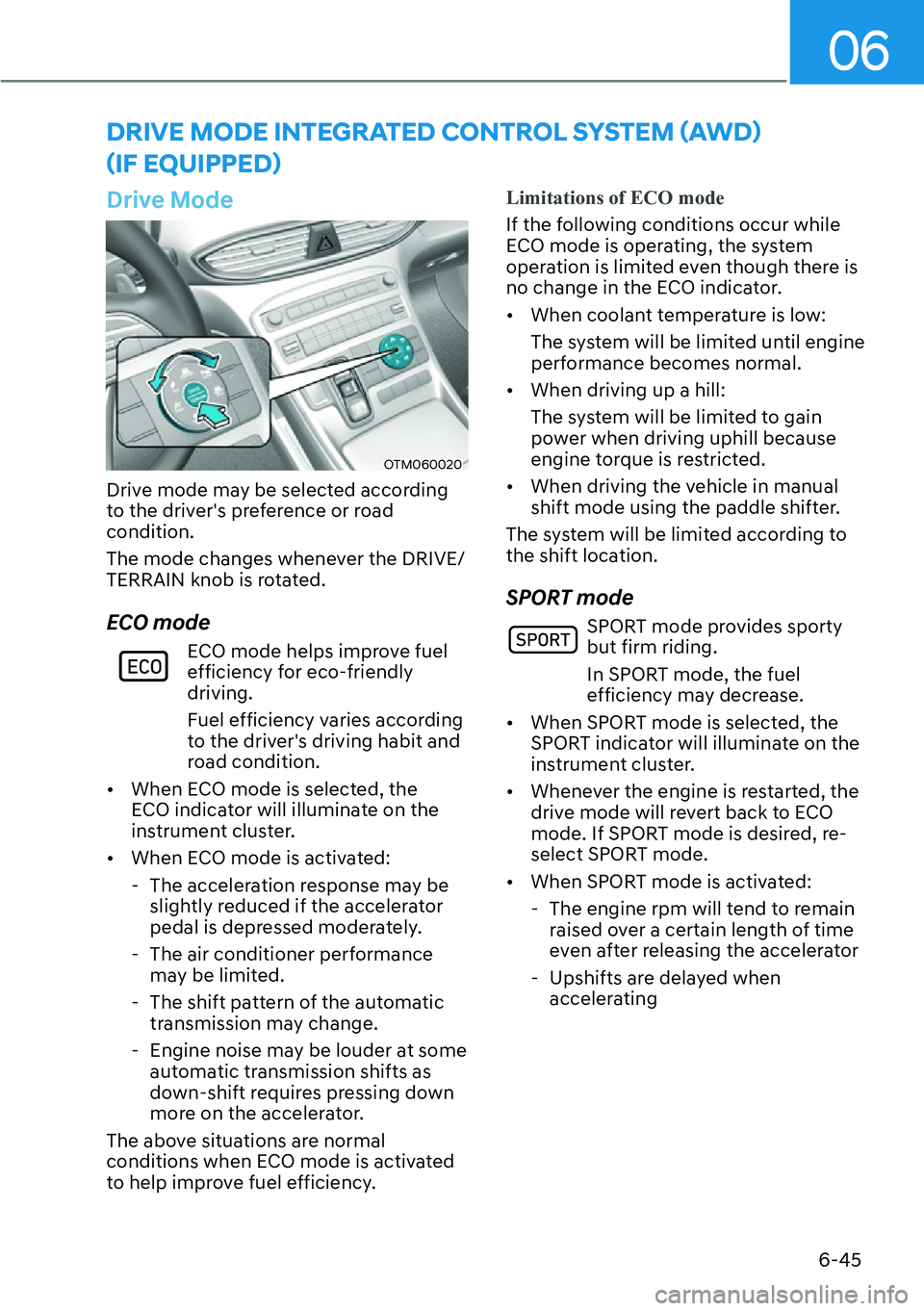 HYUNDAI SANTA FE HYBRID 2022 Owners Manual 06
6-45
Drive Mode
OTM060020
Drive mode may be selected according
to the driver's preference or road condition.
The mode changes whenever the DRIVE/
TERRAIN knob is rotated.
ECO mode
ECO mode HYUNDAI SANTA FE HYBRID 2022 Owners Manual 06
6-45
Drive Mode
OTM060020
Drive mode may be selected according
to the driver's preference or road condition.
The mode changes whenever the DRIVE/
TERRAIN knob is rotated.
ECO mode
ECO mode