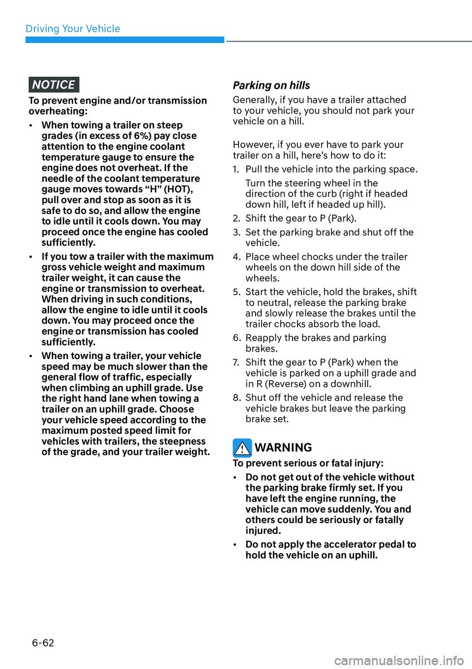 HYUNDAI SANTA FE HYBRID 2022  Owners Manual Driving Your Vehicle
6-62
NOTICE
To prevent engine and/or transmission  
overheating: [�When towing a trailer on steep  
grades (in excess of 6%) pay close 
attention to the engine coolant 
temperat