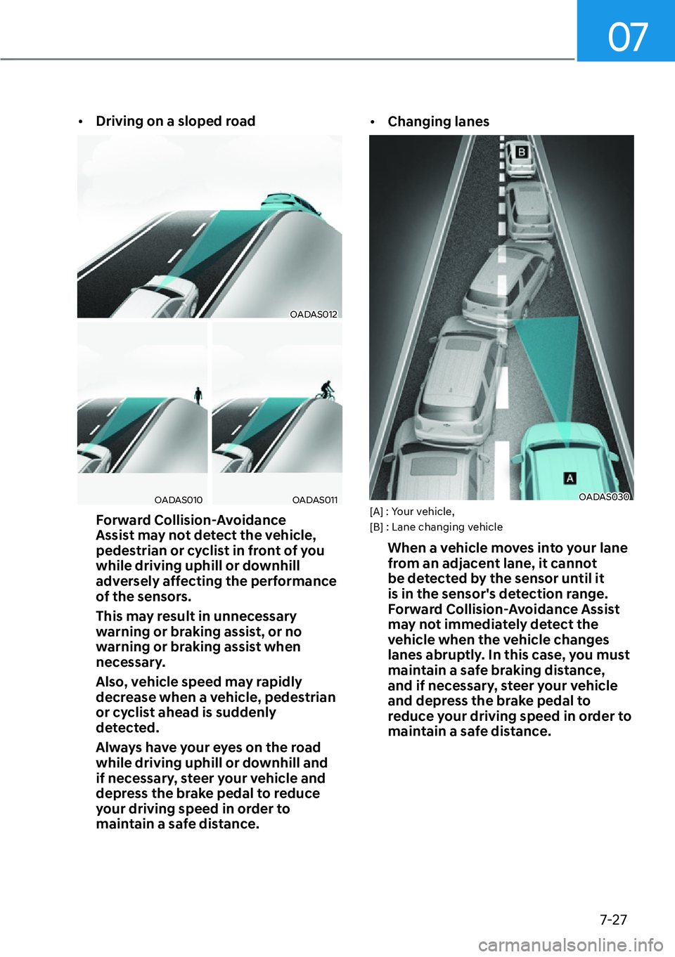 HYUNDAI SANTA FE HYBRID 2022  Owners Manual 07
7-27
[�
Driving on a sloped road
OADAS012
OADAS010OADAS011
Forward Collision-Avoidance  
Assist may not detect the vehicle, 
pedestrian or cyclist in front of you 
while driving uphill or downhil