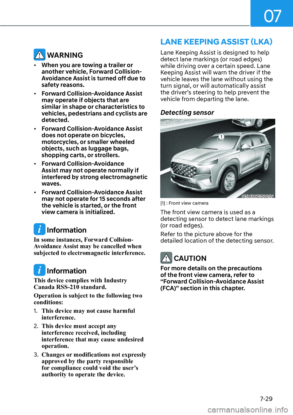 HYUNDAI SANTA FE HYBRID 2022  Owners Manual 07
7-29
Lane Keeping Assist is designed to help  
detect lane markings (or road edges) 
while driving over a certain speed. Lane 
Keeping Assist will warn the driver if the 
vehicle leaves the lane wi