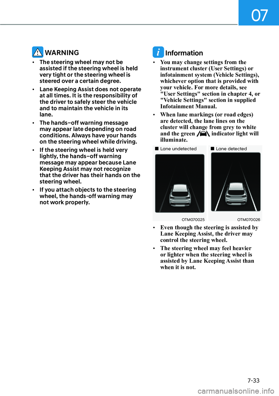 HYUNDAI SANTA FE HYBRID 2022  Owners Manual 07
7-33
 WARNING
[� The steering wheel may not be  
assisted if the steering wheel is held 
very tight or the steering wheel is 
steered over a certain degree.
[� Lane Keeping Assist does not oper