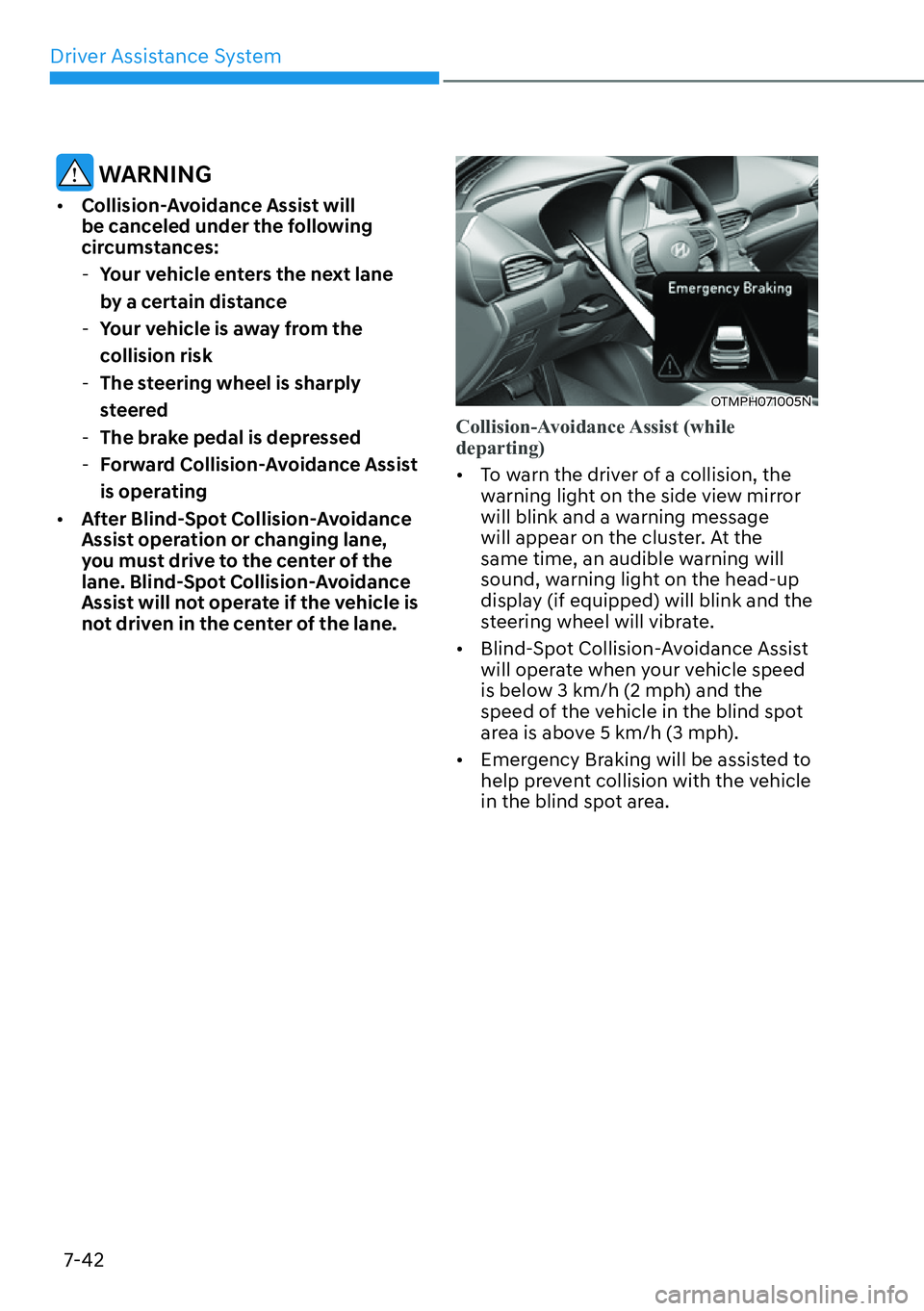 HYUNDAI SANTA FE HYBRID 2022  Owners Manual Driver Assistance System
7-42
 WARNING
[� Collision-Avoidance Assist will  
be canceled under the following 
circumstances:
 - Your vehicle enters the next lane 
by a certain distance
 - Your vehicl
