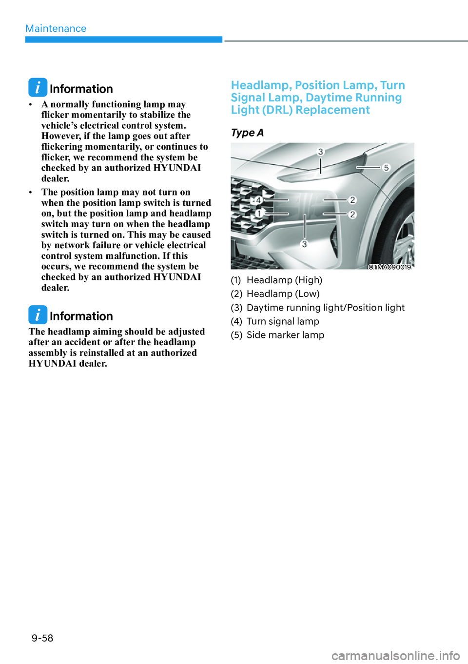 HYUNDAI SANTA FE HYBRID 2022  Owners Manual Maintenance
9-58
 Information
[� A normally functioning lamp may  
flicker momentarily to stabilize the 
vehicle’s electrical control system. 
However, if the lamp goes out after 
flickering momen